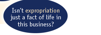 Isn’t expropriation just a fact of life in this business?